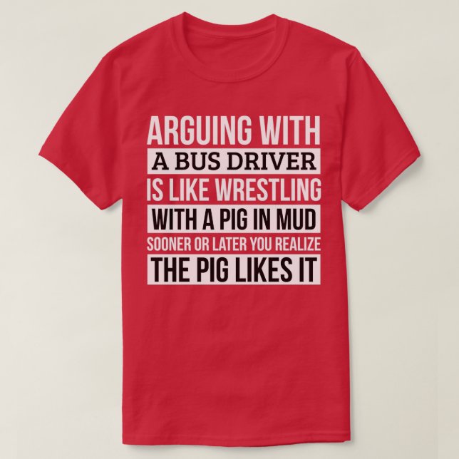 Bus driver Shirt Like Arguing With A Pig in Mud Bu (Design Front)