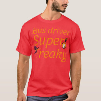 bus driver super freaky T-Shirt