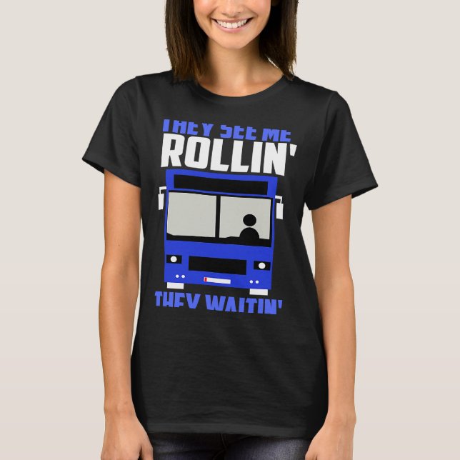 Bus driver They See Me Rollin' They Waitin' T-Shirt (Front)