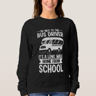 Bus Driving   Be Nice To The School Bus Driver Sweatshirt