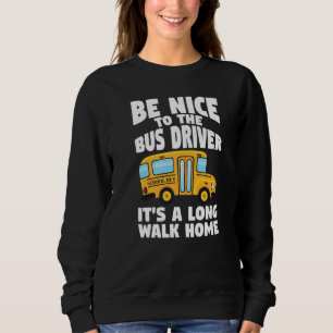Bus Driving Be Nice To The School Bus Driver Sweatshirt