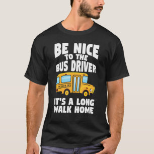 Bus Driving Be Nice To The School Bus Driver T-Shirt
