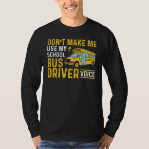 Bus Driving Don't Make Me Use My School Bus Driver T-Shirt