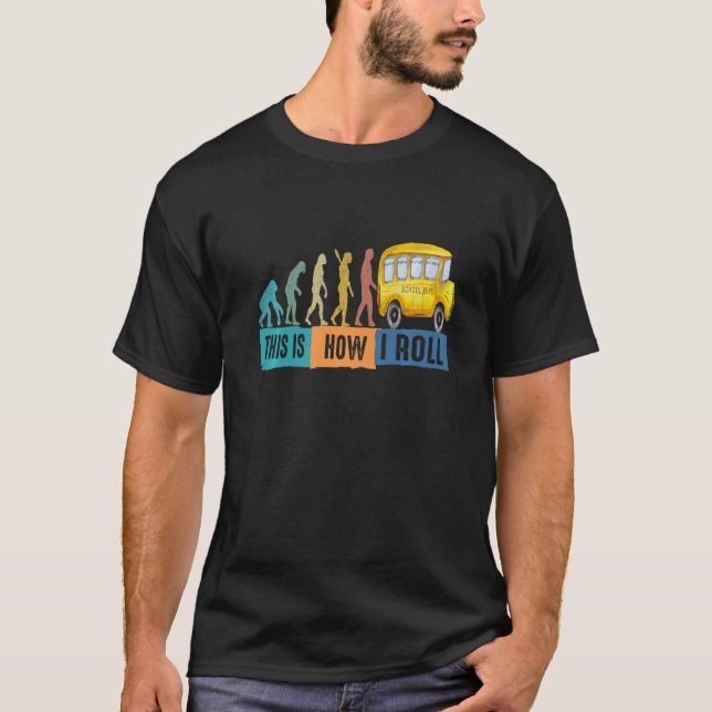 Bus Evolution This is How I Roll School Bus Driver T-Shirt (Front)