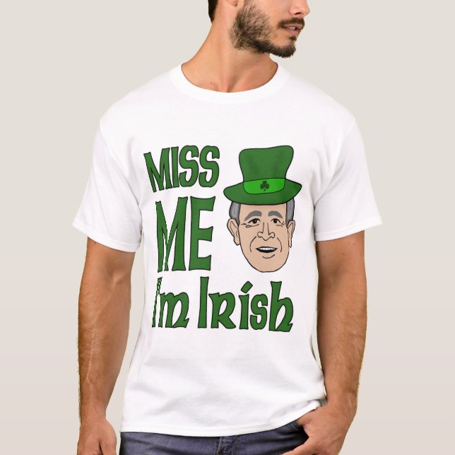 Bush Miss Me St Patricks Day Tees (Front)