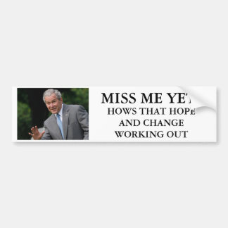 Bush, MISS ME YET ?, HOWS THAT HOPE AND CH... Bumper Sticker