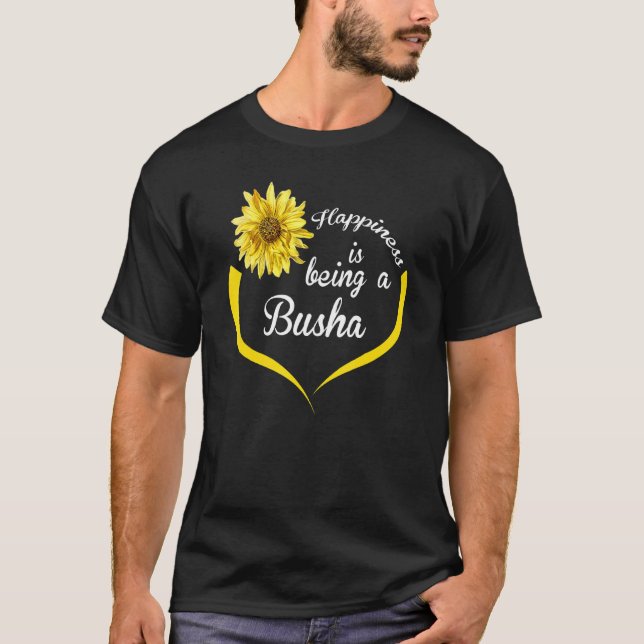 Busha  Happiness Is Being A Busha T-Shirt (Front)