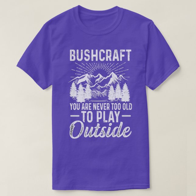 Bushcraft You Are Never Too Old To Play Outside 3 T-Shirt (Design Front)
