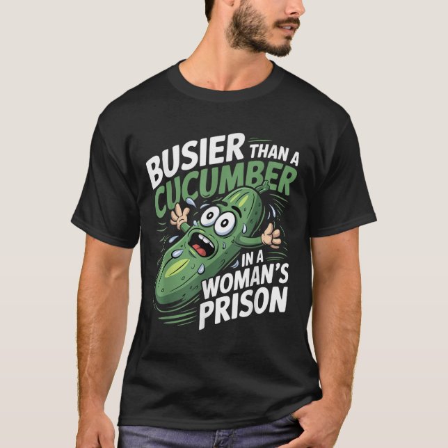 Busier Than A Cucumber In A Womens Prison Funny Hu T-Shirt (Front)