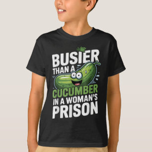 Busier Than A Cucumber In A Womens Prison Funny Hu T-Shirt