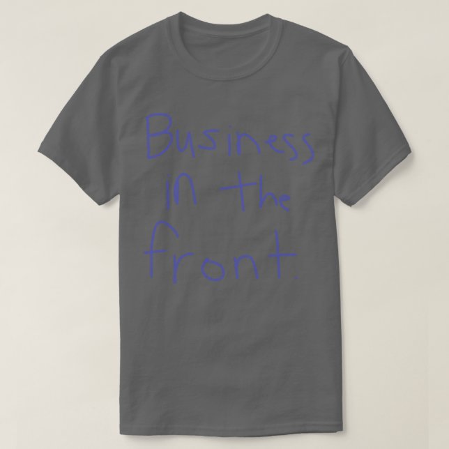 Business In The Front T-Shirt (Design Front)