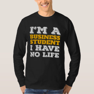 Business Student I m a Business Student I ve No Li T-Shirt