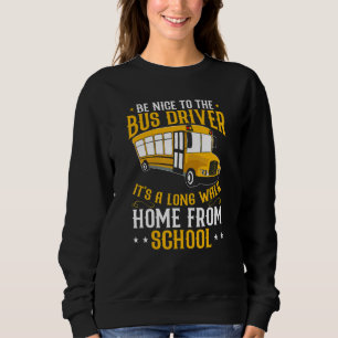 Busman   Be Nice To The School Bus Driver Sweatshirt