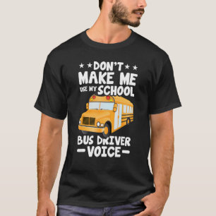 Busman   Don't Make Me Use My School Bus Driver Vo T-Shirt
