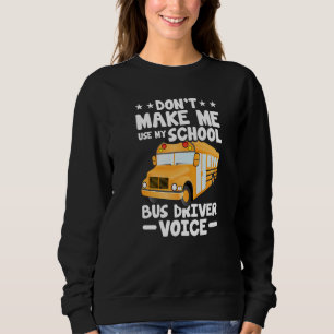 Busman  Don't Make Me Use My School Bus Driver Voi Sweatshirt