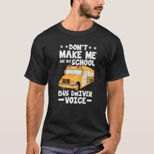 Busman  Don't Make Me Use My School Bus Driver Voi T-Shirt