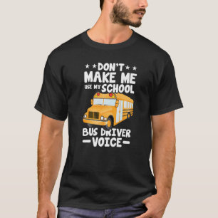Busman  Don't Make Me Use My School Bus Driver Voi T-Shirt