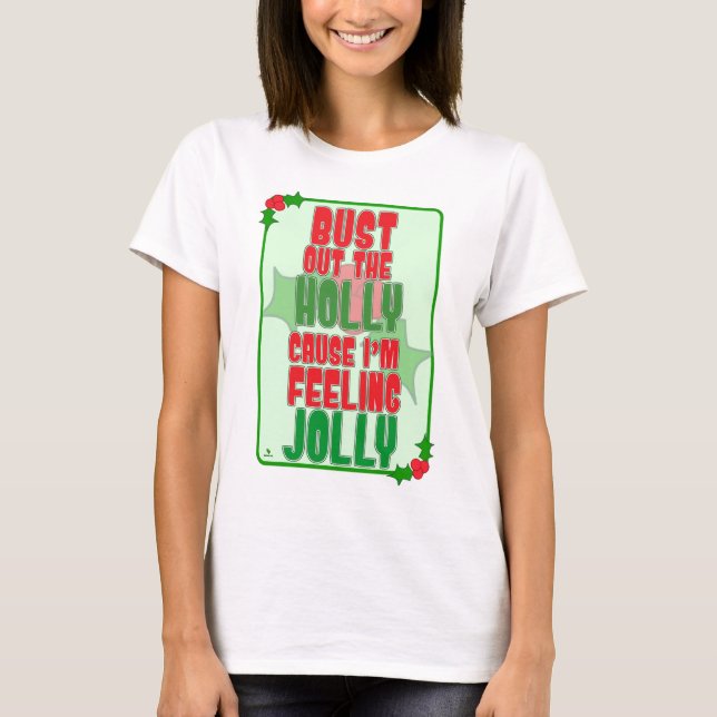 Bust Out Holly Feelin Jolly Christmas Slogan T-Shirt (Front)