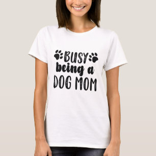 Busy Being A Dog Mom T-Shirt