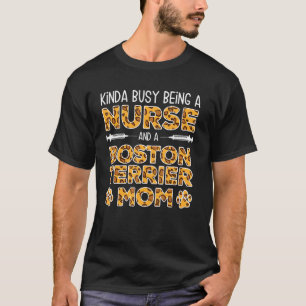Busy Being Nurse Dog Mother - Boston Terrier Mom_1 T-Shirt