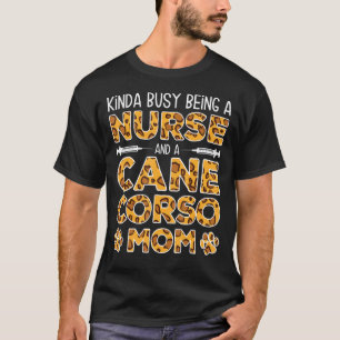 Busy Being Nurse Dog Mother - Cane Corso Mum T-Shirt