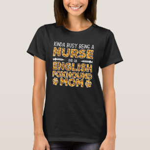 Busy Being Nurse Dog Mother - English Foxhound Mom T-Shirt