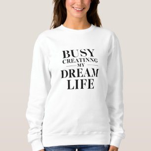 Busy Creating My Dream Life Motivational Graphic  Sweatshirt