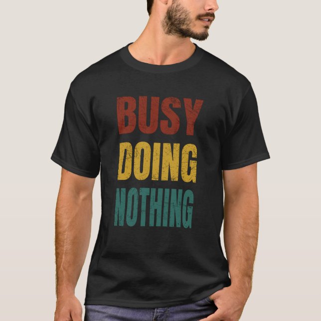 Busy Doing Nothing - Funny Quote T-Shirt (Front)