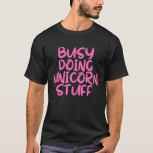 Busy Doing Unicorn Stuff Perfect Kid Or Adult T-Shirt
