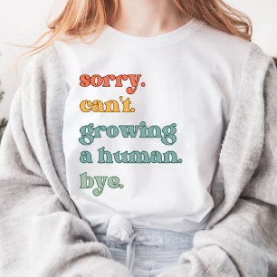 Busy growing a human bye T-Shirt