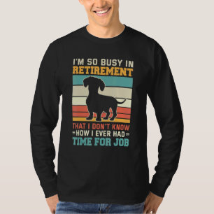 Busy In Retirement  Dog  Dachshund Dog Retirement T-Shirt