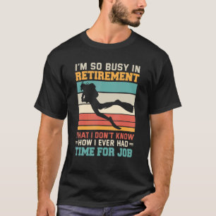 Busy in retirement  Retired scuba diver deep sea d T-Shirt