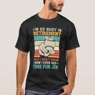 Busy In Retirement U2013 Baseball Retirement Retir T-Shirt