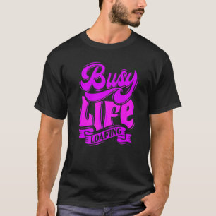BUSY LIFE LOAFING, Hilarious Slogans & Quotes, Fun T-Shirt