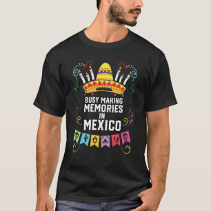 Busy Making Memories In Mexico Pride Mexicano Mexi T-Shirt