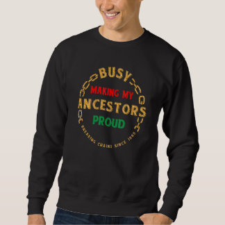 Busy Making My Ancestors Proud Black Pride African Sweatshirt