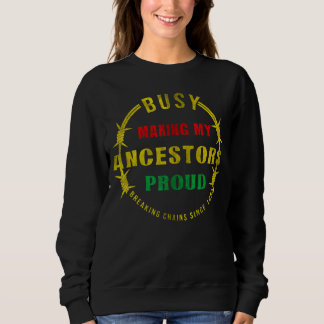 Busy Making My Ancestors Proud Breaking Chains Sin Sweatshirt