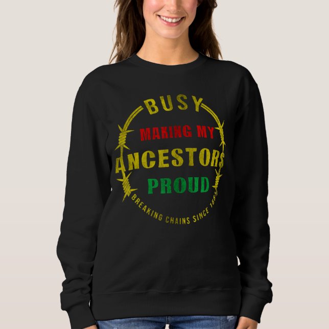 Busy Making My Ancestors Proud Breaking Chains Sin Sweatshirt (Front)
