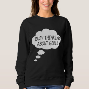 Busy Thinking About Girls  Busy Thinking About Gir Sweatshirt