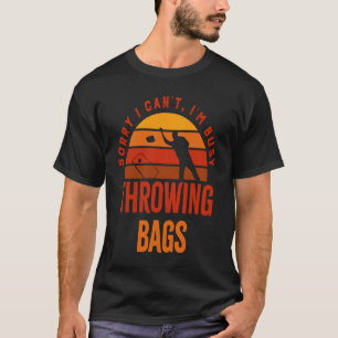 Busy Throwing Bags  Quote Cornhole Sack Toss T-Shirt