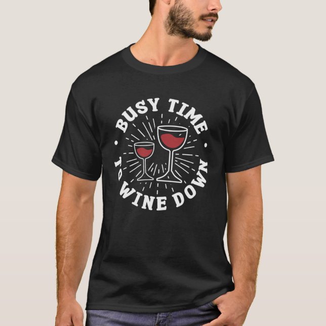 Busy Time To Wine Down Drinking T-Shirt (Front)