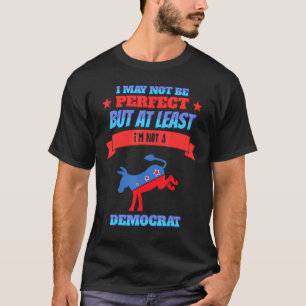But At Least I'm Not A Democrat Funny Humour T-Shirt