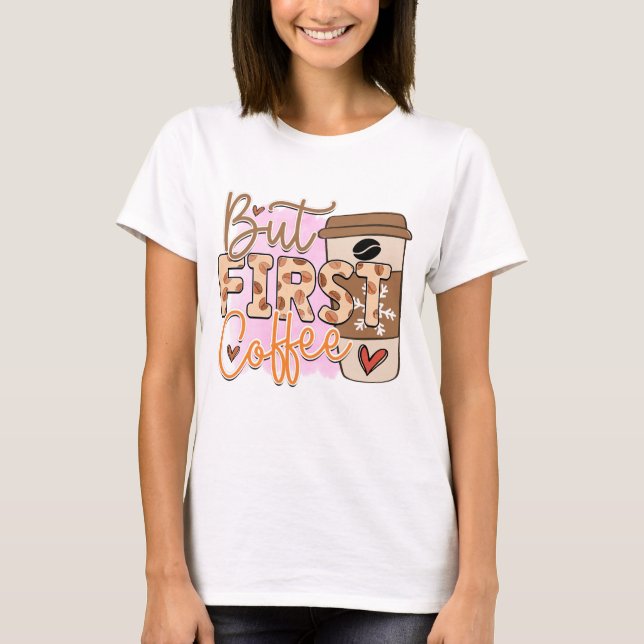But Coffee First  T-Shirt (Front)