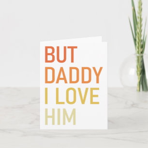 But Daddy I Love Him Funny Dad Gift Fathers Day Card