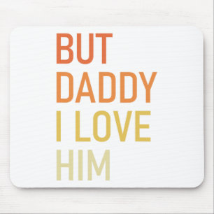 But Daddy I Love Him Funny Dad Gift Fathers Day Mouse Pad