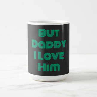 "But Daddy I Love Him" Green T-Shirt Coffee Mug