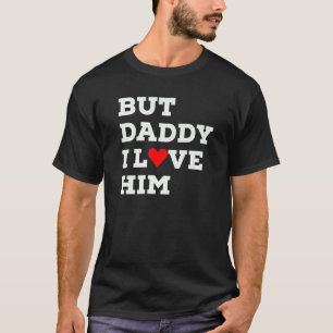 But Daddy I Love Him With Red Heart T-Shirt
