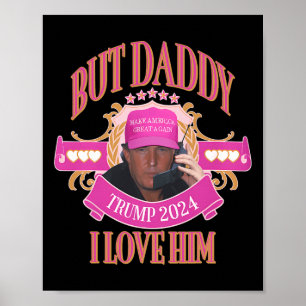 But Daddy Trump 2024 I Love Him Apparel Poster