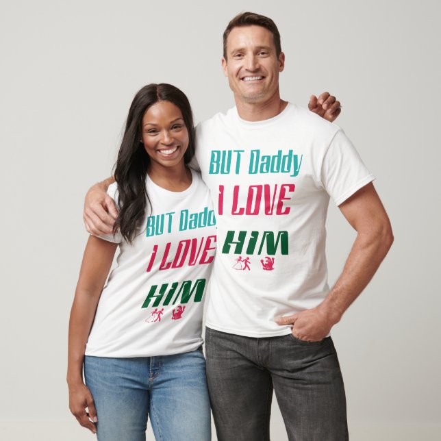 BUT DADY I LOVE HIM T-Shirt (Unisex)