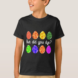 But did dye funny dyed easter egg dye sarcasti t T-Shirt
